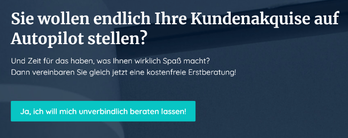 Beispiel für einen Call-to Action für die Anmeldung zu einem Newsletter. Frage: Sie wollen endlich Ihre Kundenakquise auf Autopilot stellen? Auf dem Button steht: Ja, ich will mich unverbindlich beraten lassen.